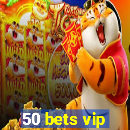 50 bets vip