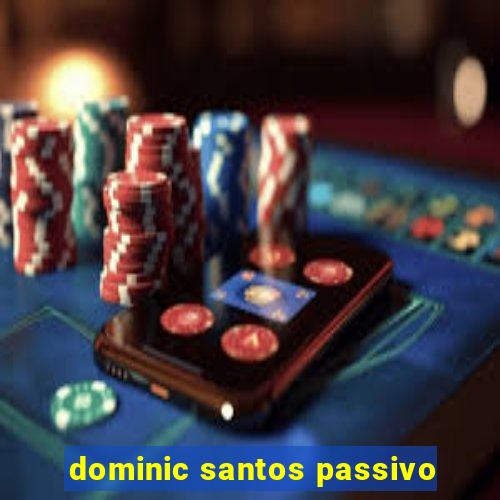 dominic santos passivo