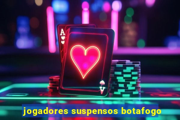 jogadores suspensos botafogo