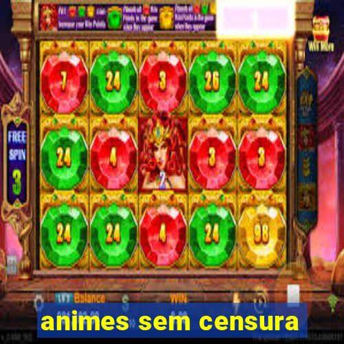 animes sem censura