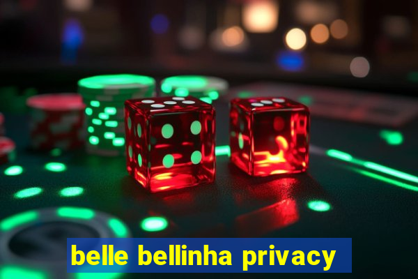 belle bellinha privacy