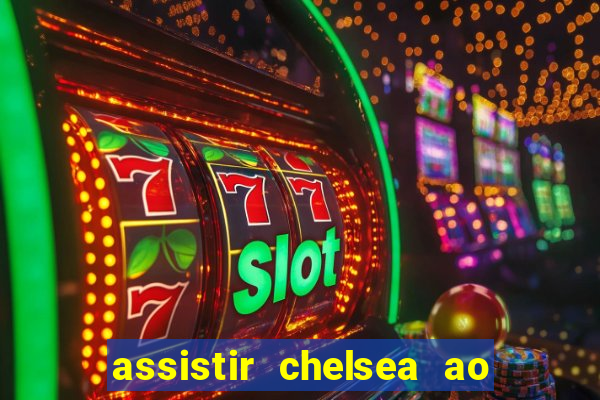 assistir chelsea ao vivo futemax