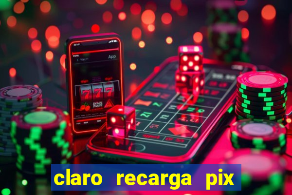 claro recarga pix $10 reais