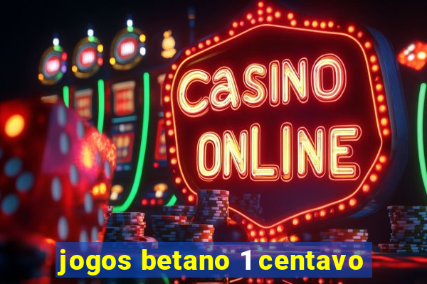 jogos betano 1 centavo