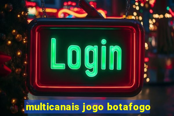 multicanais jogo botafogo