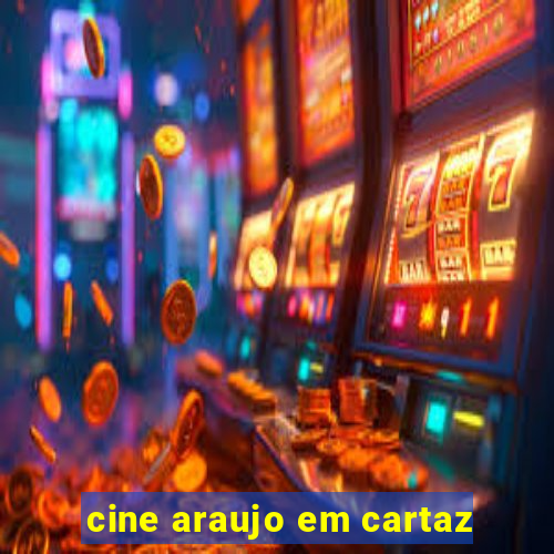 cine araujo em cartaz