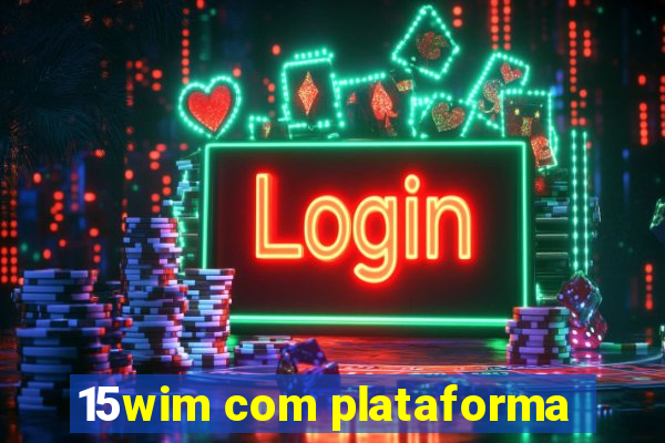 15wim com plataforma