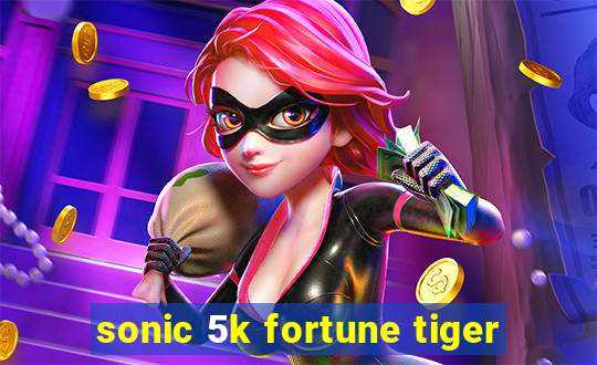 sonic 5k fortune tiger