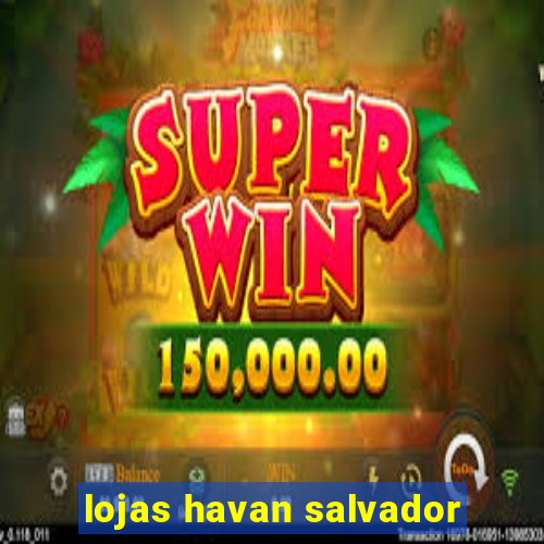 lojas havan salvador