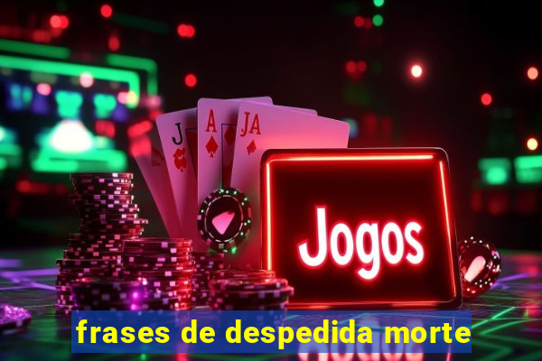 frases de despedida morte