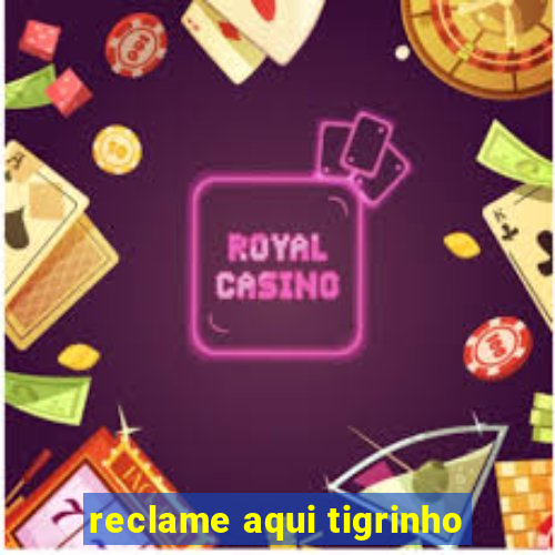 reclame aqui tigrinho