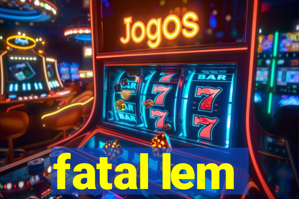 fatal lem