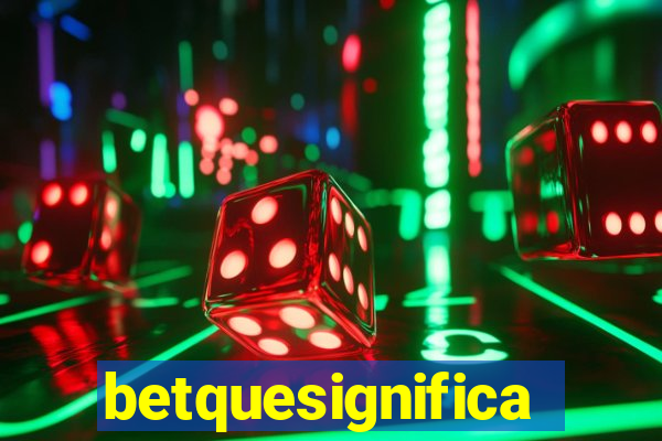 betquesignifica