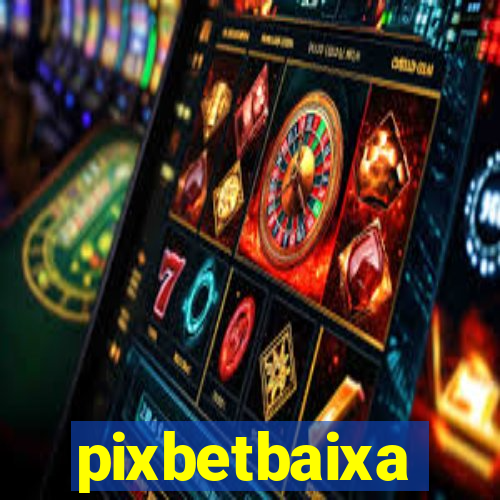 pixbetbaixa